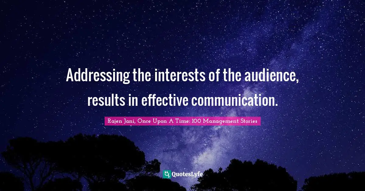 Addressing the interests of the audience, results in effective communication.