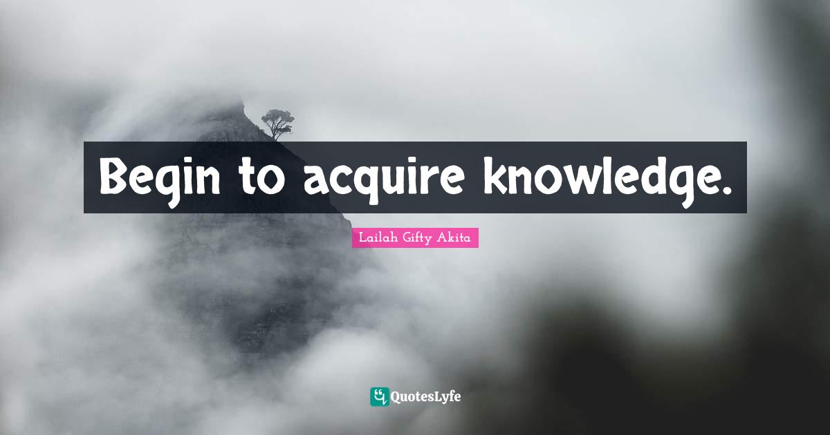 Begin to acquire knowledge.