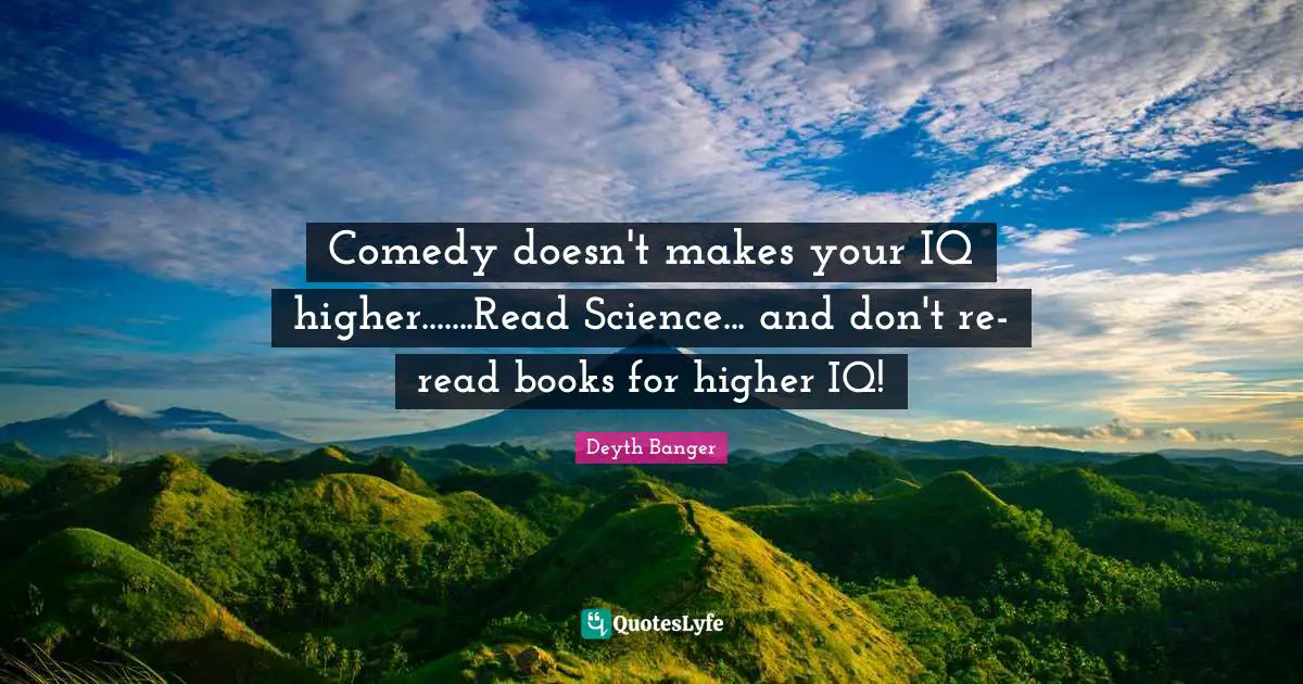 Comedy doesn't makes your IQ higher.......Read Science... and don't re-read books for higher IQ!