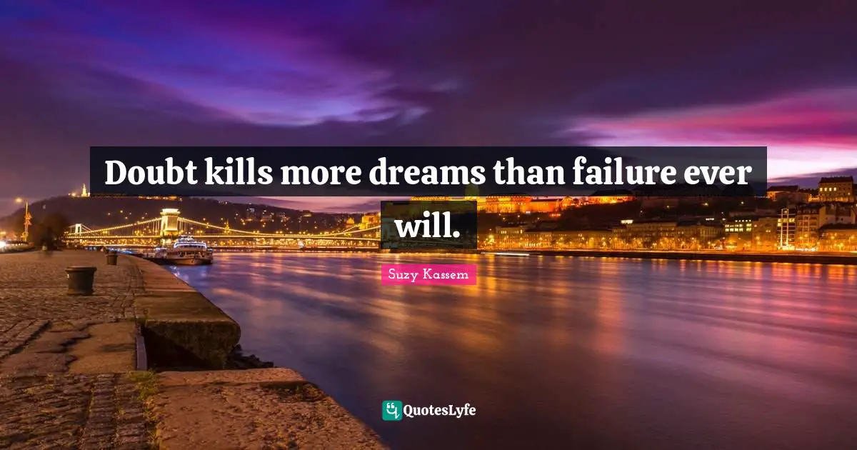 Suzy Kassem Quotes: Doubt kills more dreams than failure ever will.