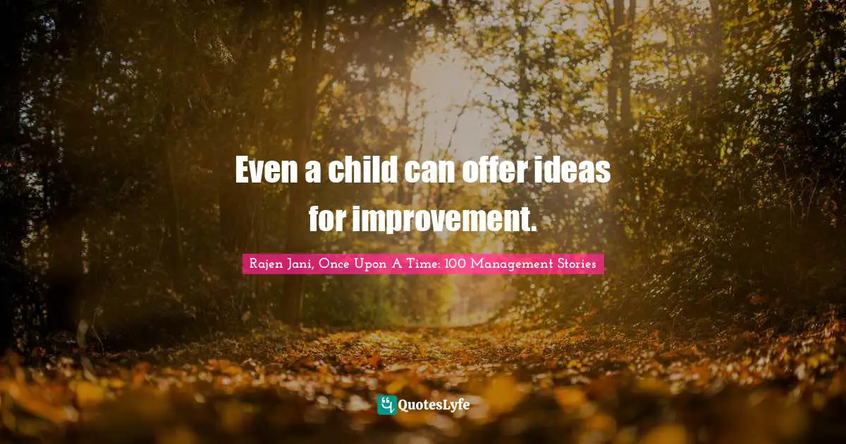 Even a child can offer ideas for improvement.