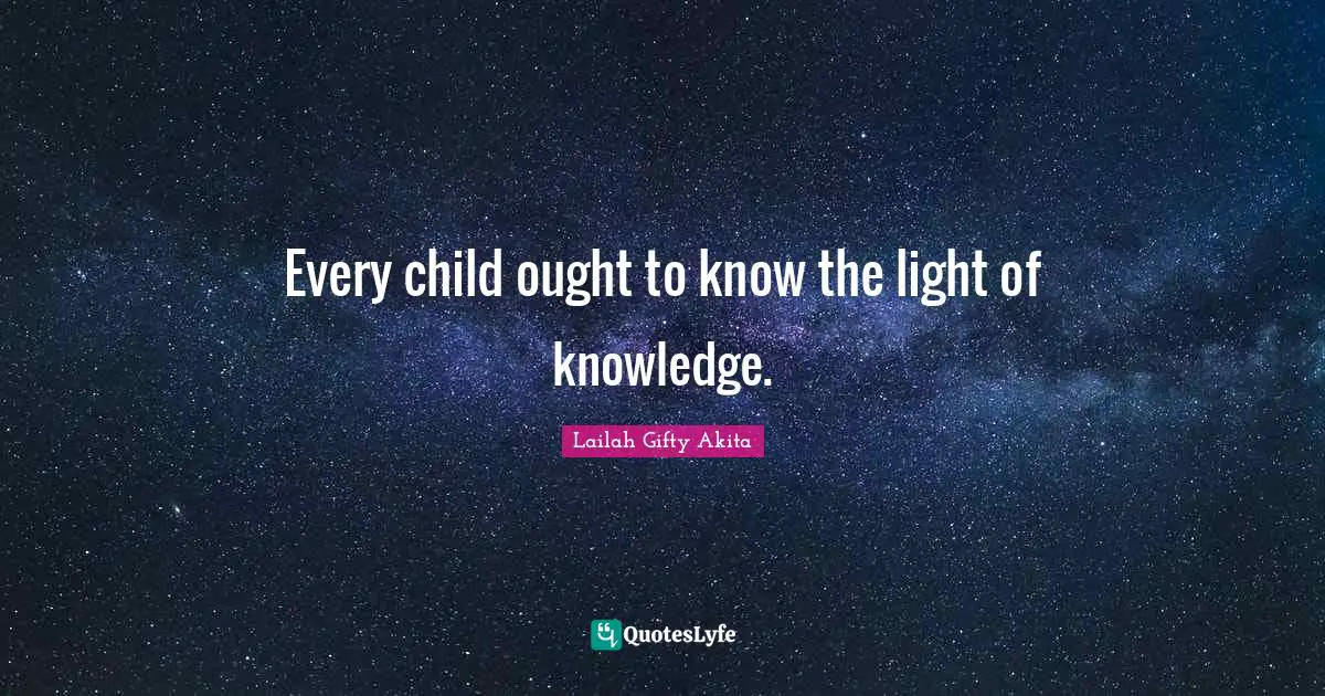 Every child ought to know the light of knowledge.