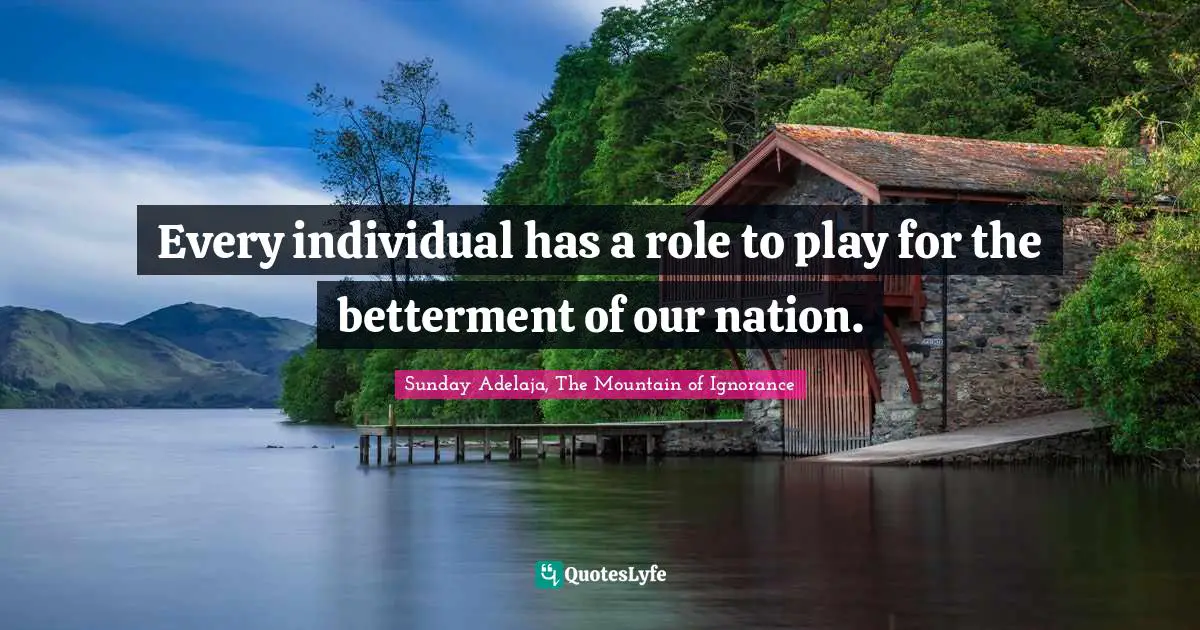 Every individual has a role to play for the betterment of our nation.