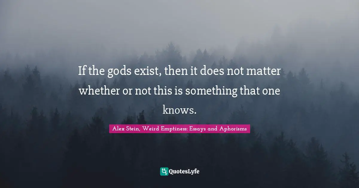 If the gods exist, then it does not matter whether or not this is something that one knows.