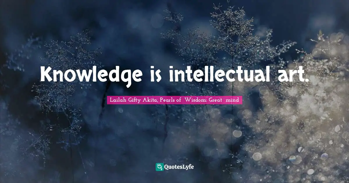 Lifelong Learner Quotes: "Knowledge is intellectual art."