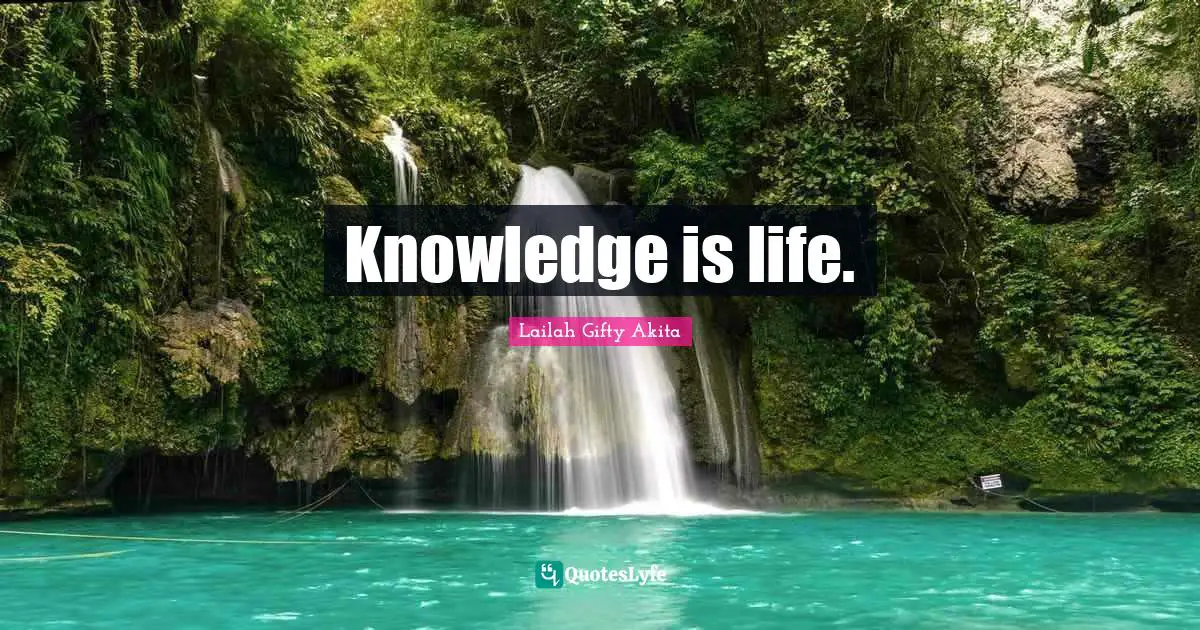 Knowledge is life.