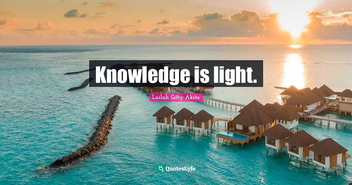 Knowledge is light.
