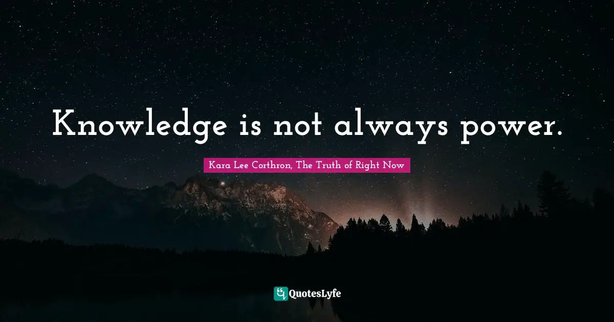 Knowledge is not always power.