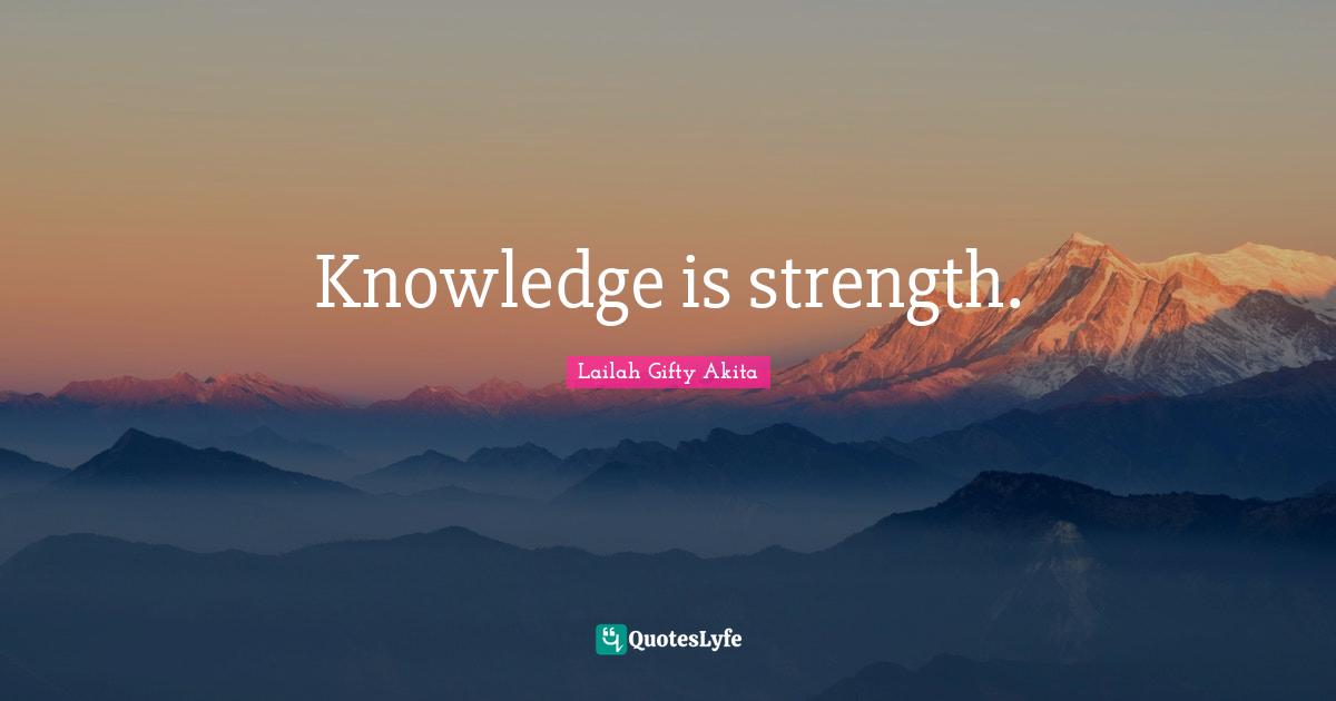 Knowledge is strength.