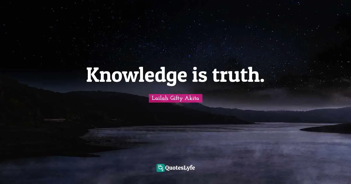 Knowledge is truth.