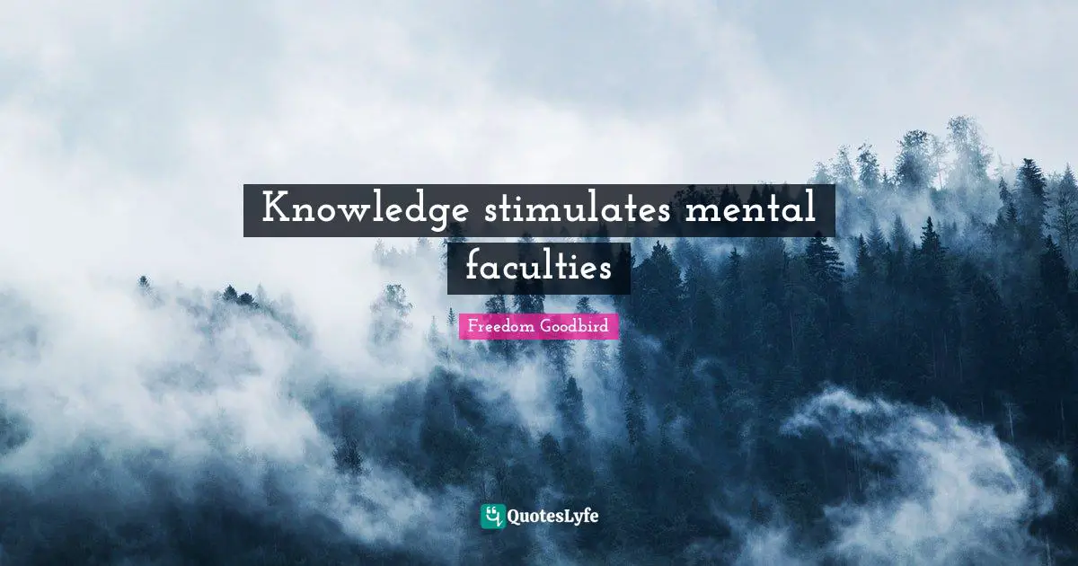 Knowledge stimulates mental faculties