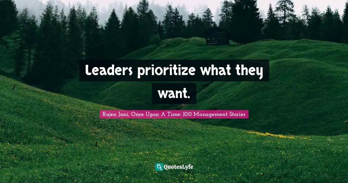 Leaders prioritize what they want.