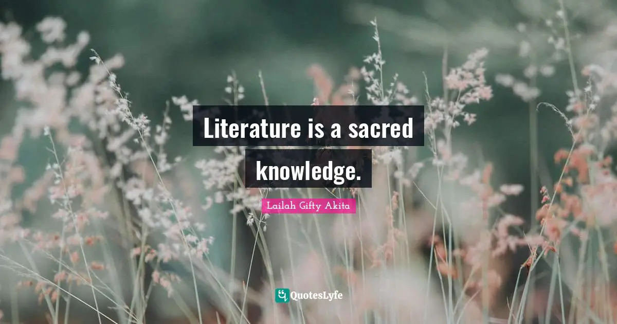 Lifelong Learner Quotes: "Literature is a sacred knowledge."
