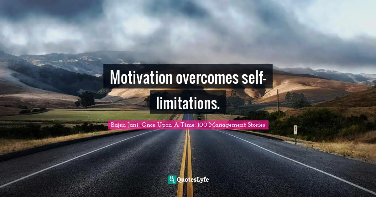 Motivation overcomes self-limitations.