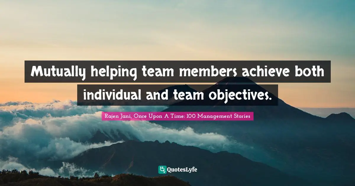 Mutually helping team members achieve both individual and team objectives.
