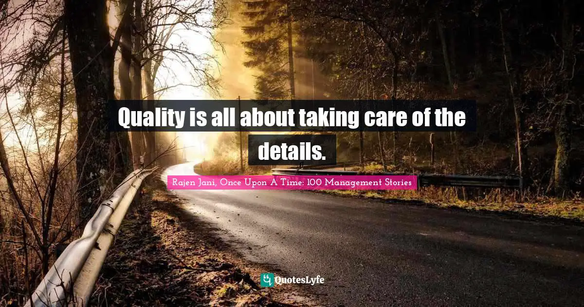 Quality is all about taking care of the details.