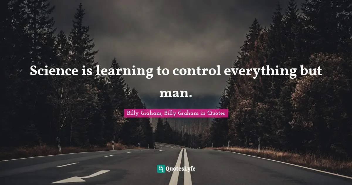 Science is learning to control everything but man.