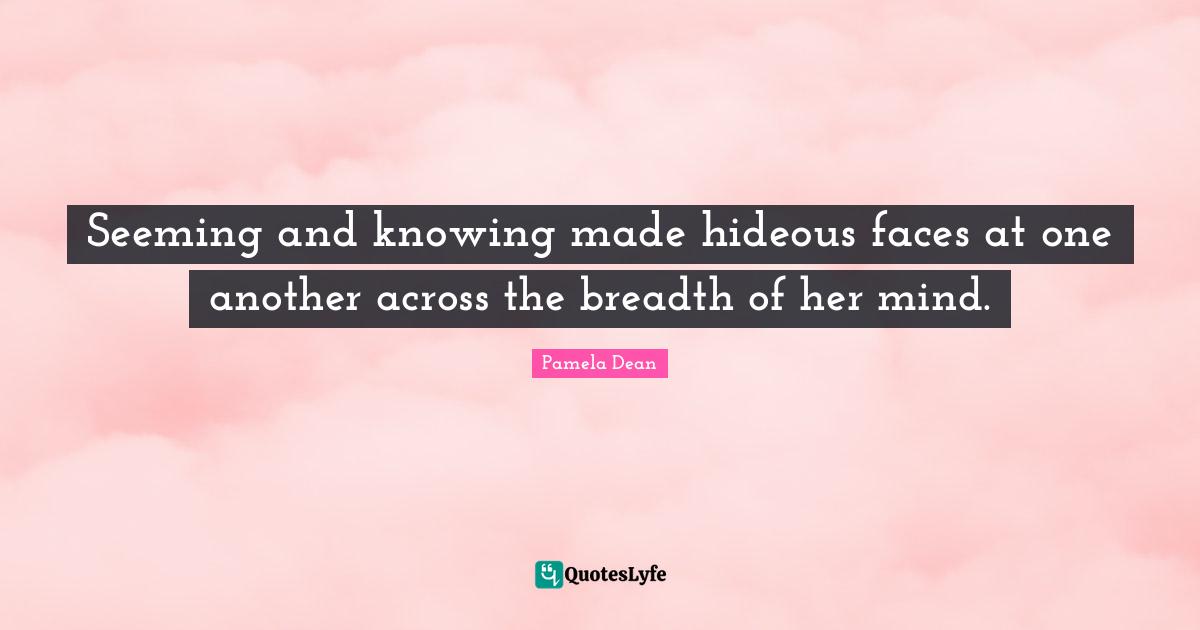 Seeming and knowing made hideous faces at one another across the breadth of her mind.