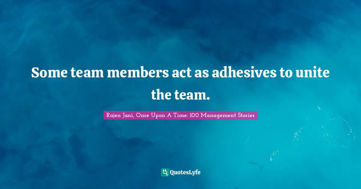 Some team members act as adhesives to unite the team.