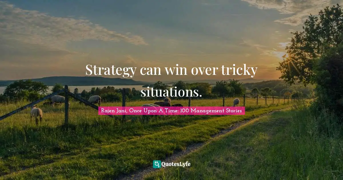 Strategy can win over tricky situations.