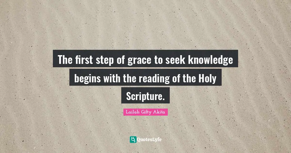 The first step of grace to seek knowledge begins with the reading of the Holy Scripture.