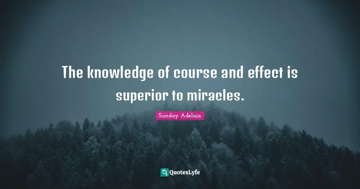 The knowledge of course and effect is superior to miracles.