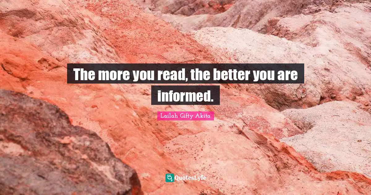 The more you read, the better you are informed.
