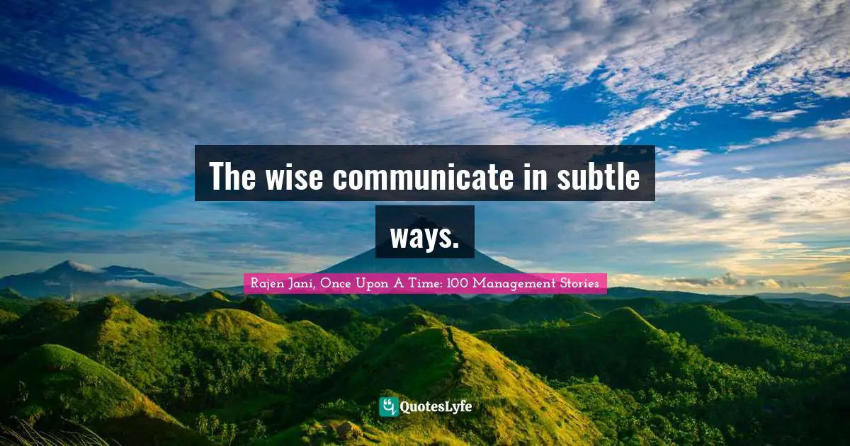 The wise communicate in subtle ways.