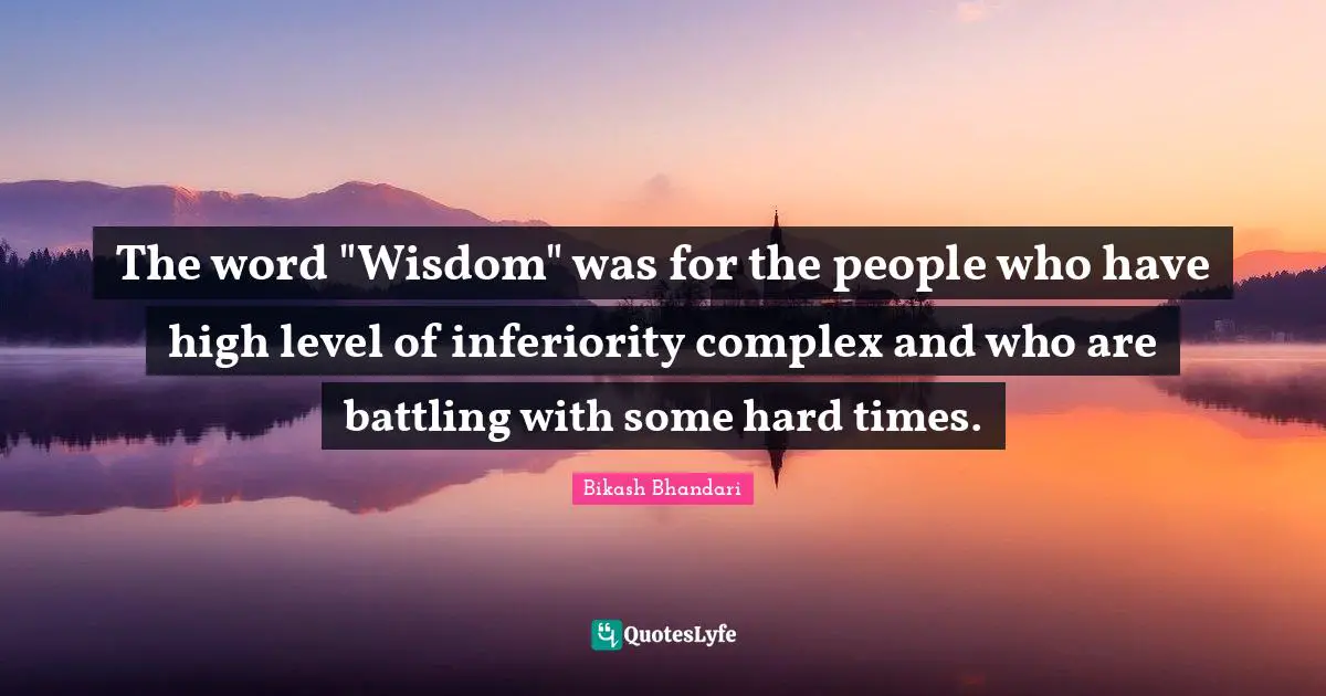 The word "Wisdom" was for the people who have high level of inferiority complex and who are battling with some hard times.