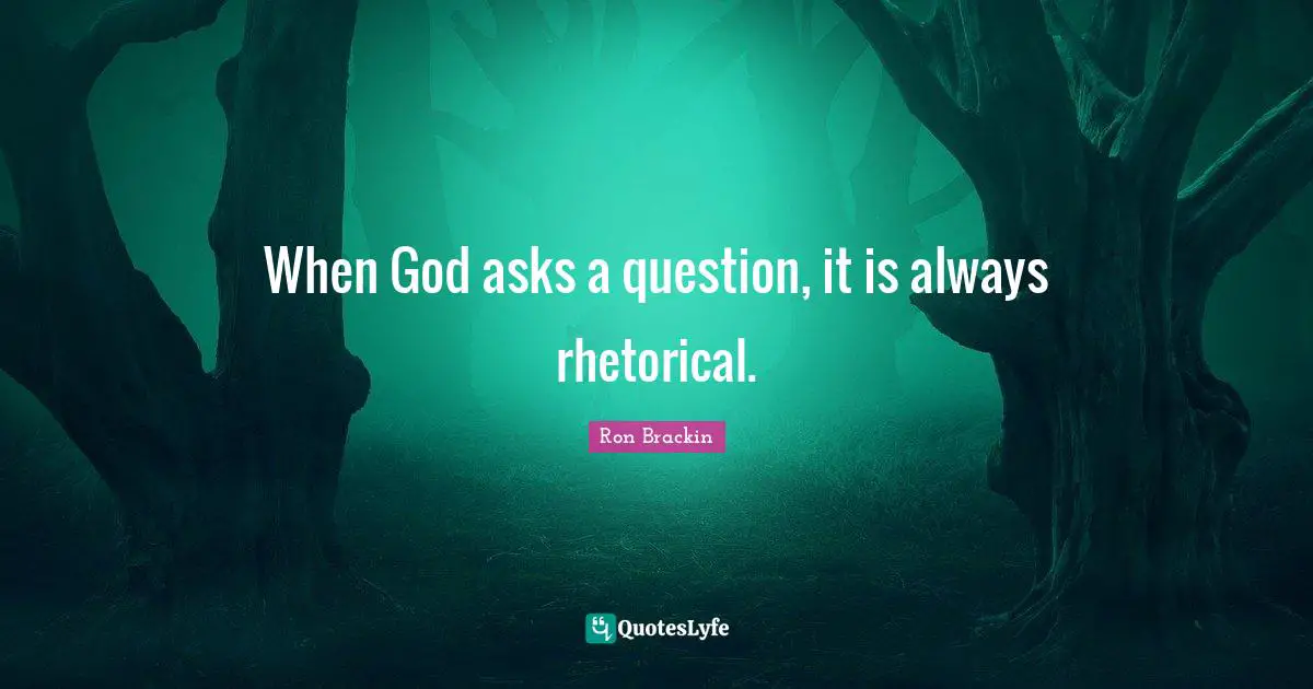 When God asks a question, it is always rhetorical.
