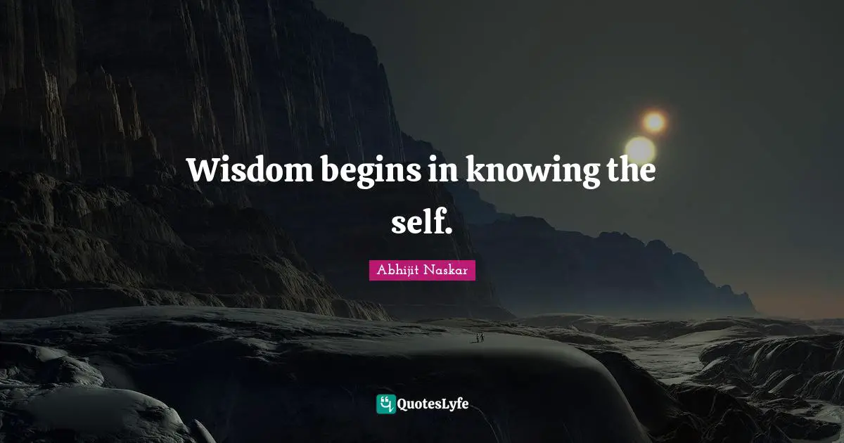 Wisdom begins in knowing the self.