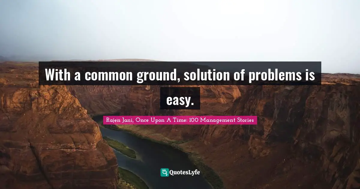 With a common ground, solution of problems is easy.