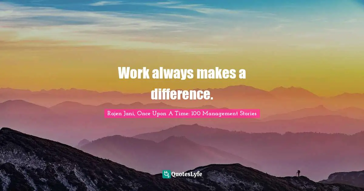Work always makes a difference.