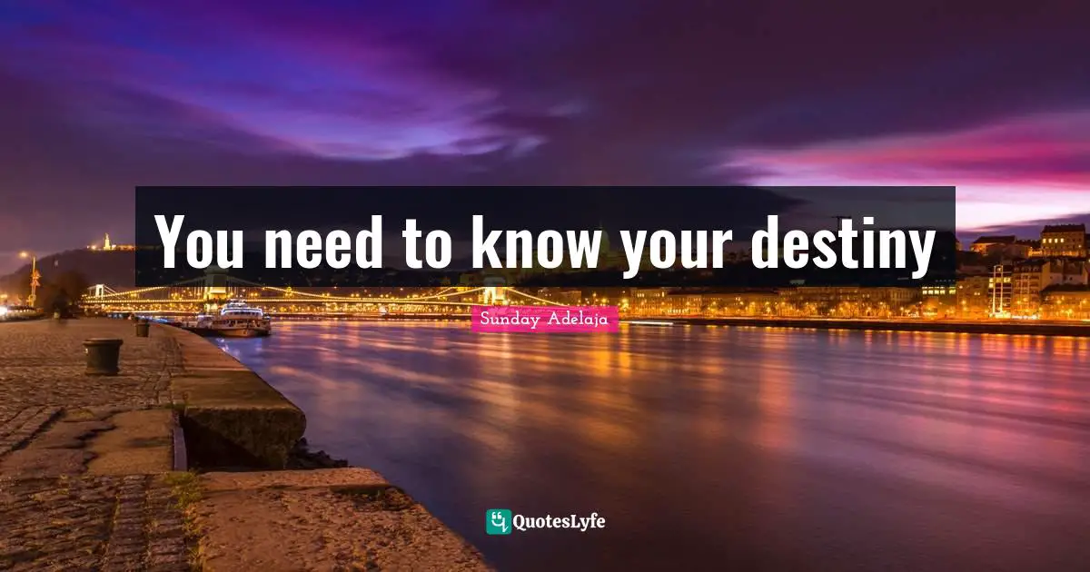 You need to know your destiny