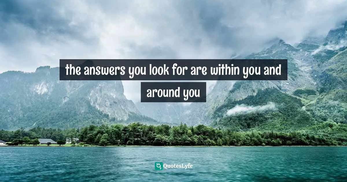 Ikechukwu Joseph, Knowledge, Understanding, Wisdom: The Tripartite Force In The Pursuit Of Divine Access Quotes: "the answers you look for are within you and around you"