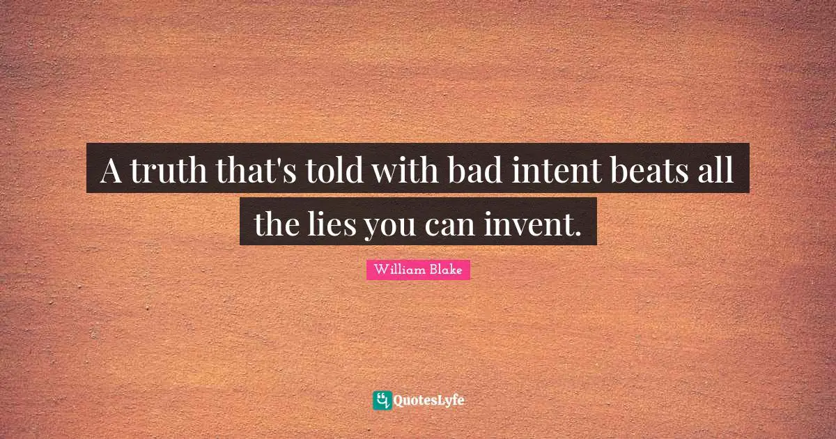 A truth that's told with bad intent beats all the lies you can invent.