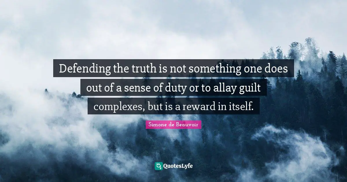 Reward Quotes: "Defending the truth is not something one does out of a sense of duty or to allay guilt complexes, but is a reward in itself."