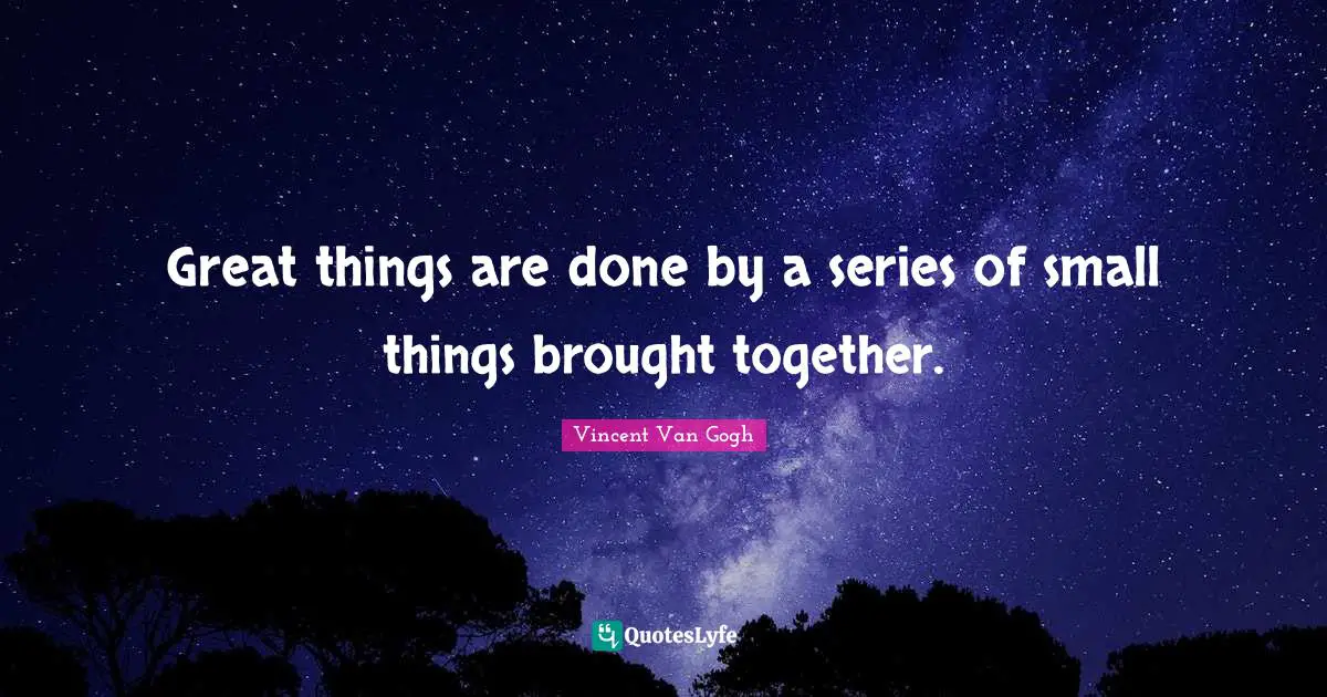 Vincent Van Gogh Quotes: Great things are done by a series of small things brought together.
