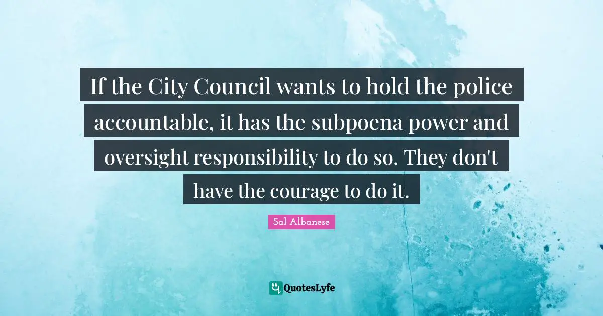 If the City Council wants to hold the police accountable, it has the subpoena power and oversight responsibility to do so. They don't have the courage to do it.