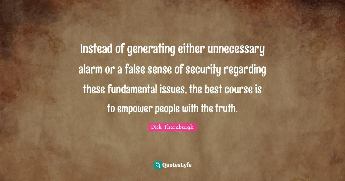 Instead of generating either unnecessary alarm or a false sense of security regarding these fundamental issues, the best course is to empower people with the truth.