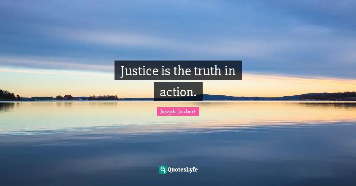Justice is the truth in action.