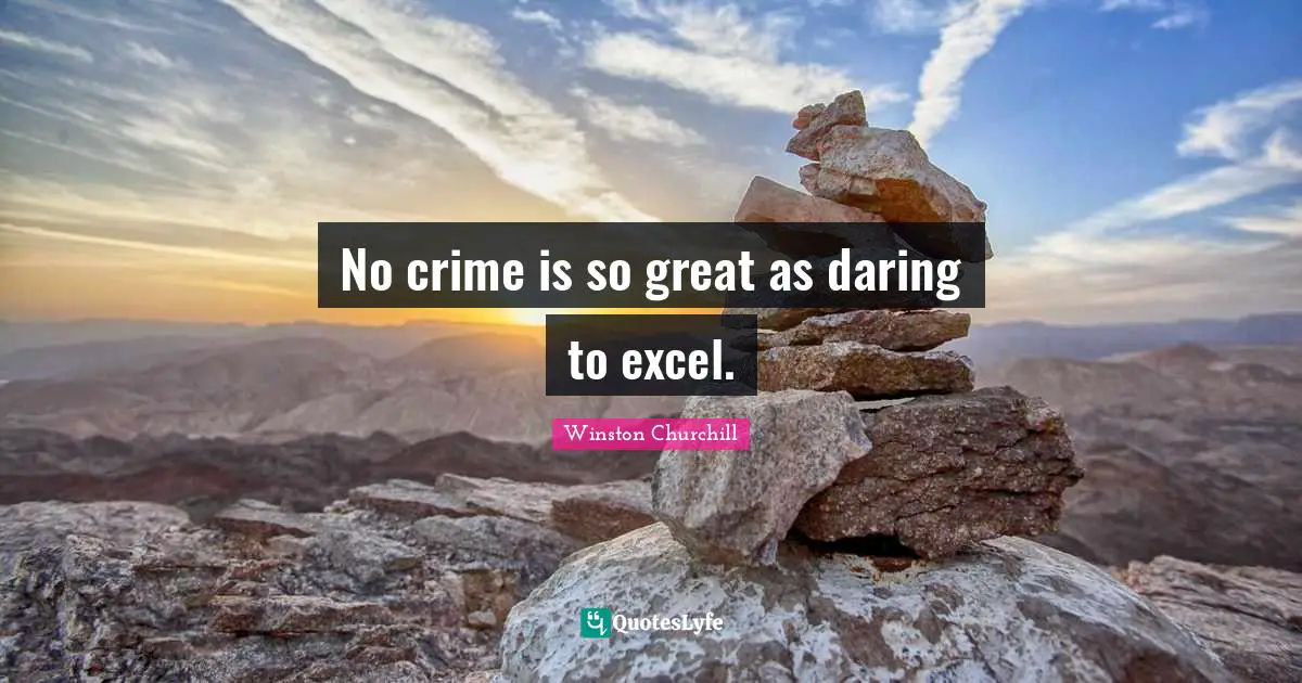 Excel Quotes: "No crime is so great as daring to excel."