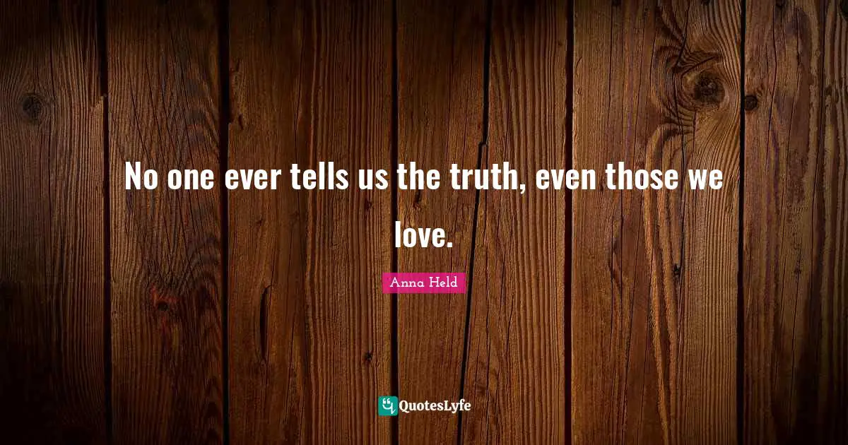 No one ever tells us the truth, even those we love.