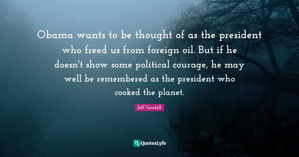 Obama wants to be thought of as the president who freed us from foreign oil. But if he doesn't show some political courage, he may well be remembered as the president who cooked the planet.
