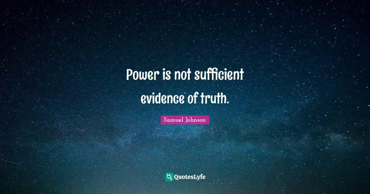 Power is not sufficient evidence of truth.
