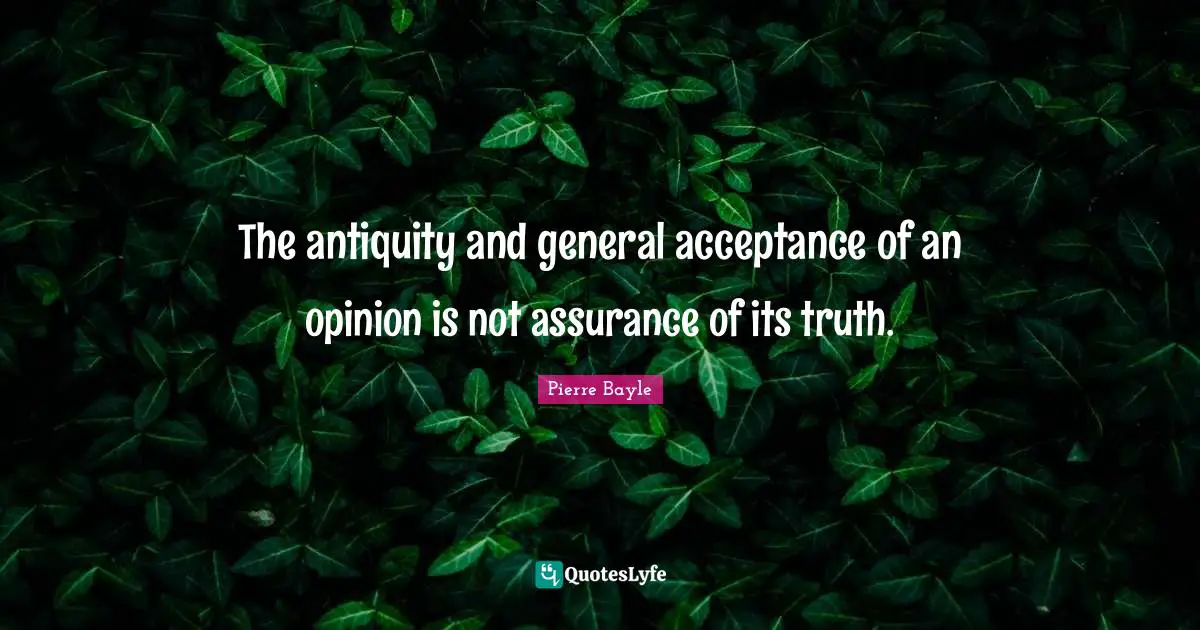 The antiquity and general acceptance of an opinion is not assurance of its truth.
