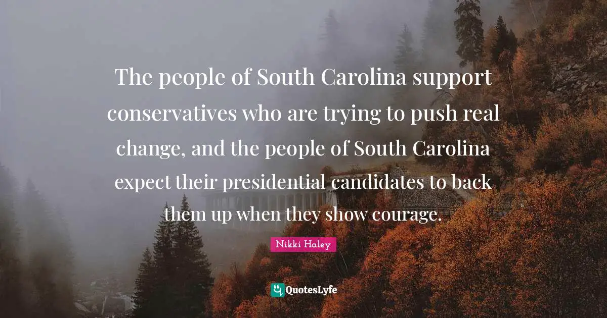 The people of South Carolina support conservatives who are trying to push real change, and the people of South Carolina expect their presidential candidates to back them up when they show courage.