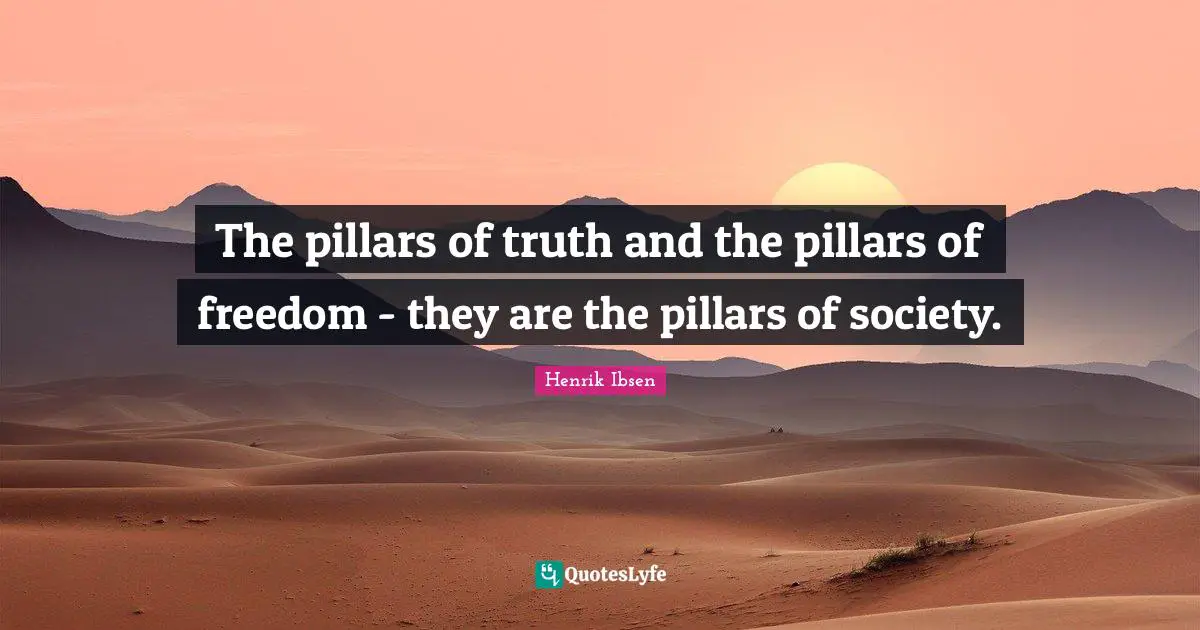 The pillars of truth and the pillars of freedom - they are the pillars of society.