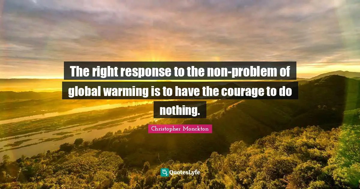 The right response to the non-problem of global warming is to have the courage to do nothing.