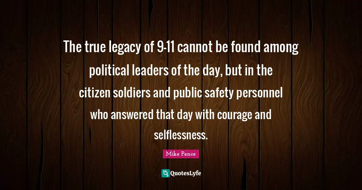 The true legacy of 9-11 cannot be found among political leaders of the day, but in the citizen soldiers and public safety personnel who answered that day with courage and selflessness.